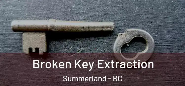 Broken Key Extraction Summerland - BC